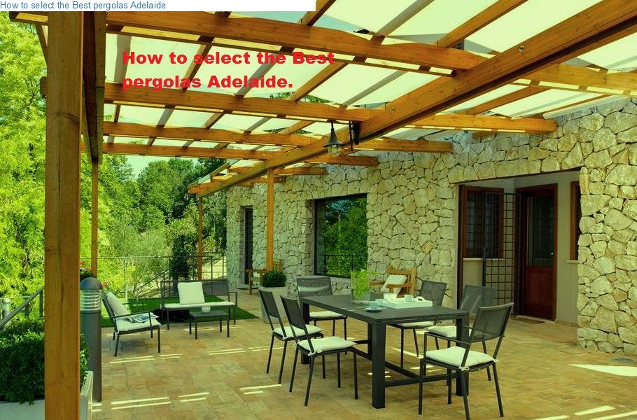 How to Select the Best Pergolas Adelaide