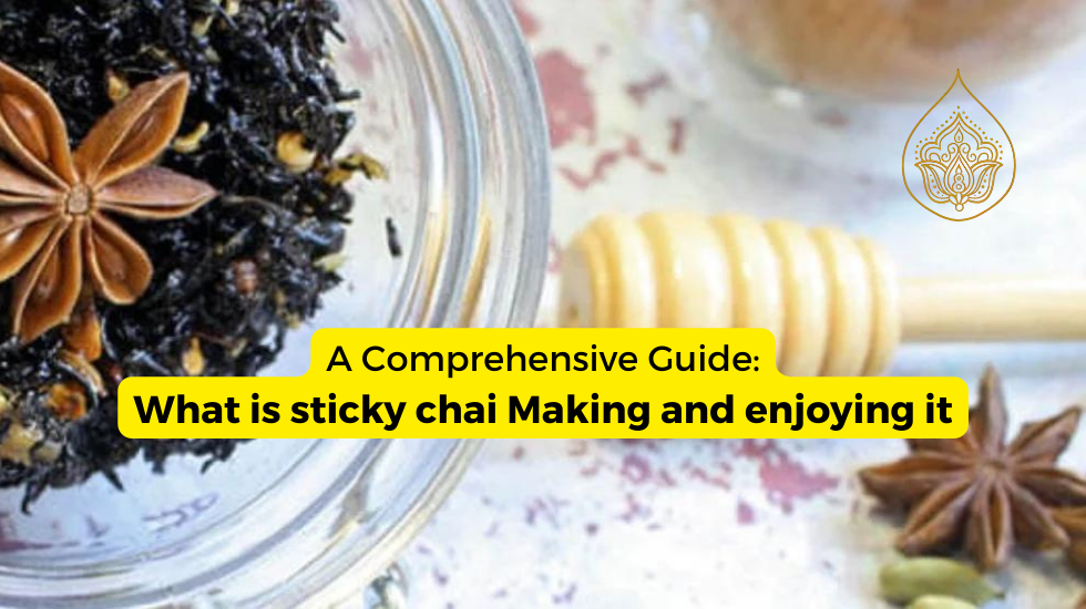 A Comprehensive Guide: What is sticky chai Making and enjoying it